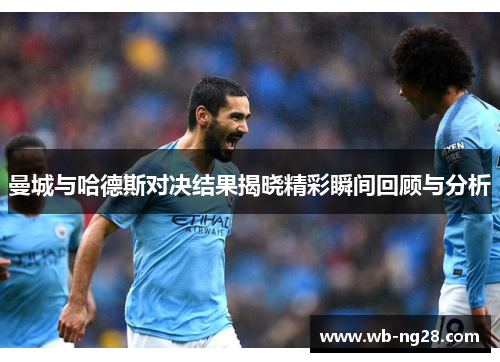 曼城与哈德斯对决结果揭晓精彩瞬间回顾与分析