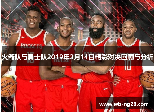 火箭队与勇士队2019年3月14日精彩对决回顾与分析